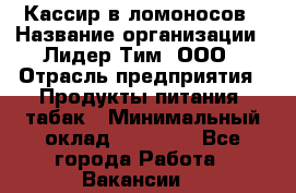 Кассир в ломоносов › Название организации ­ Лидер Тим, ООО › Отрасль предприятия ­ Продукты питания, табак › Минимальный оклад ­ 25 900 - Все города Работа » Вакансии   